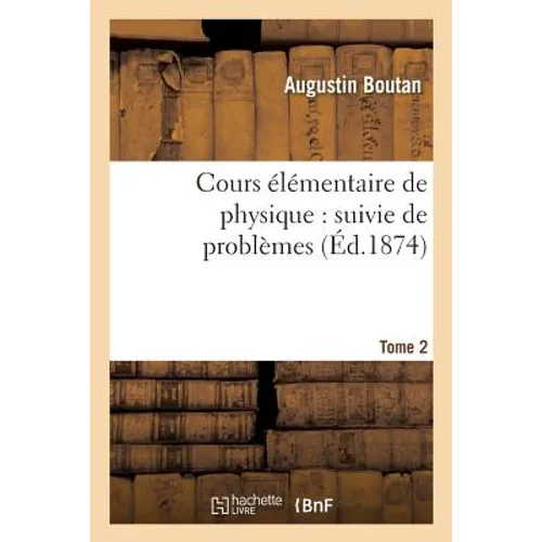 Cours Élémentaire de Physique: Suivie de Problèmes. Tome 2