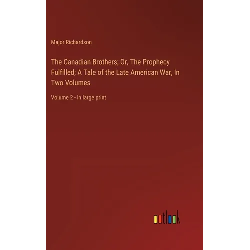 The Canadian Brothers; Or, The Prophecy Fulfilled; A Tale of the Late American War, In Two Volumes: Volume 2 - in large print