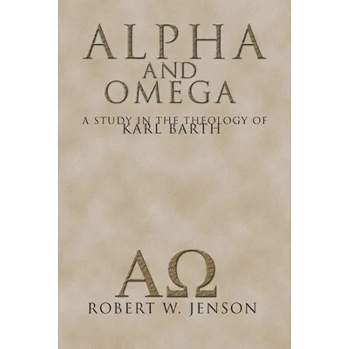 Alpha and Omega: A Study in the Theology of Karl Barth