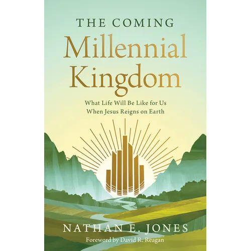 The Coming Millennial Kingdom: What Life Will Be Like for Us When Jesus Reigns on Earth
