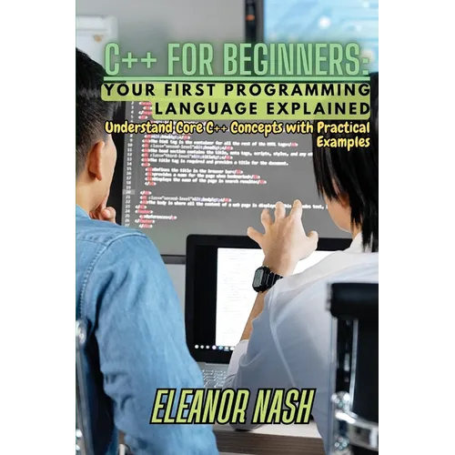 C++ for Beginners: Understand Core C++ Concepts with Practical Examples