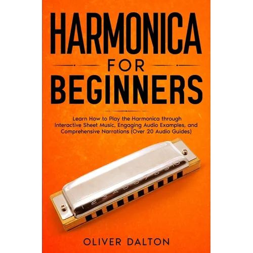 Harmonica for Beginners: Learn How to Play the Harmonica through Interactive Sheet Music, Engaging Audio Examples, and Comprehensive Narrations