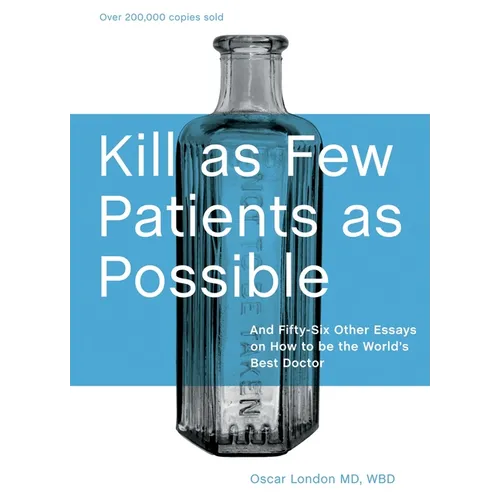 Kill as Few Patients as Possible: And Fifty-Six Other Essays on How to Be the World's Best Doctor