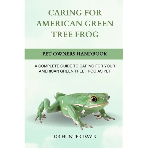 Caring for American Green Tree Frog: A Complete Guide to Caring for Your American Green Tree Frog as Pet