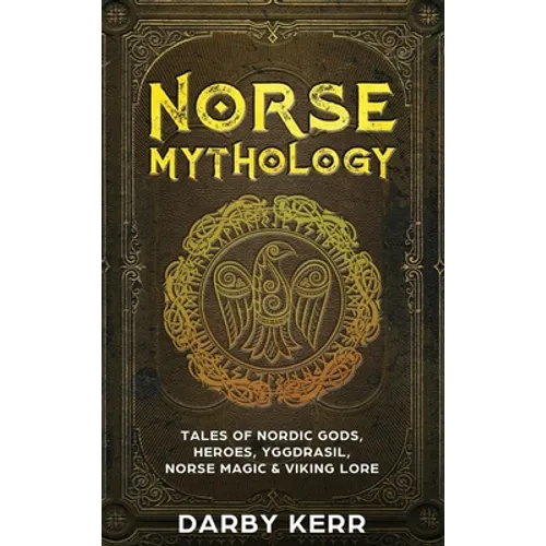Norse Mythology: Tales of Nordic Gods, Heroes, Yggdrasil, Norse Magic & Viking Lore