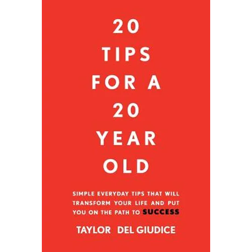 20 Tips For A 20 Year Old: Simple everyday tips that will transform your life and put you on the path to success