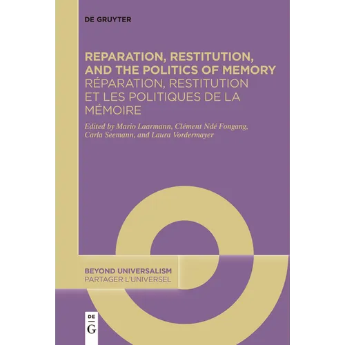 Reparation, Restitution, and the Politics of Memory / Réparation, Restitution Et Les Politiques de la Mémoire: Perspectives from Literary, Historical,
