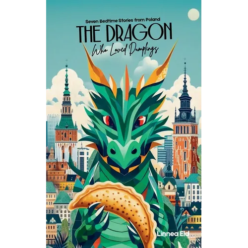 The Dragon Who Loved Dumplings: Seven Bedtime Stories from Poland