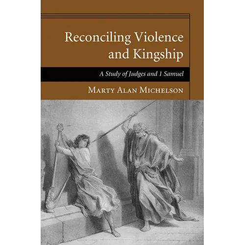Reconciling Violence and Kingship: A Study of Judges and 1 Samuel