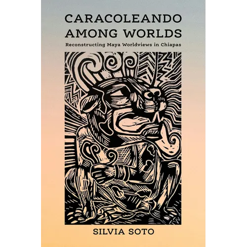 Caracoleando Among Worlds: Reconstructing Maya Worldviews in Chiapas