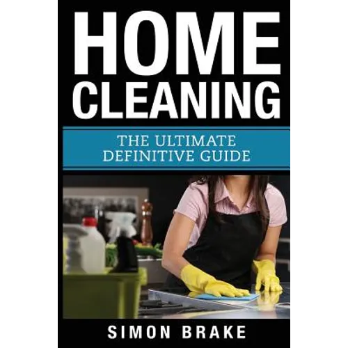Home Cleaning: The Ultimate Definitive Guide