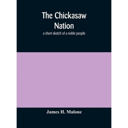 The Chickasaw nation: a short sketch of a noble people
