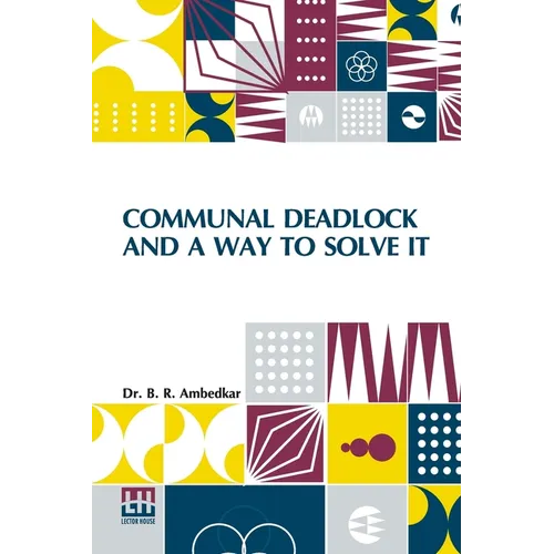 Communal Deadlock And A Way To Solve It: Address Delivered At The Session Of The All India Scheduled Castes Federation Held In Bombay On May 6, 1945