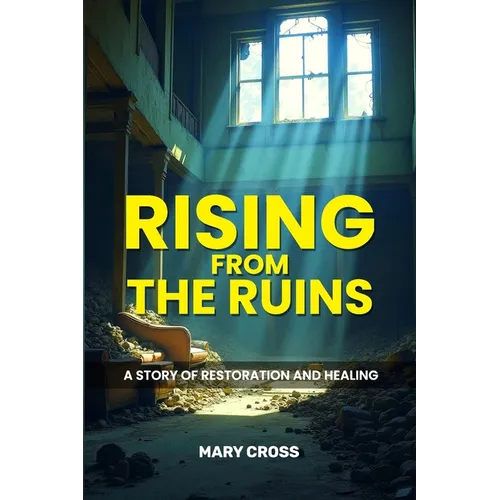 Rising From The Ruins: A Story of Restoration and Healing