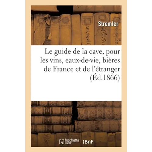 Le guide de la cave, pour les vins, eaux-de-vie, bières de France et de l'étranger