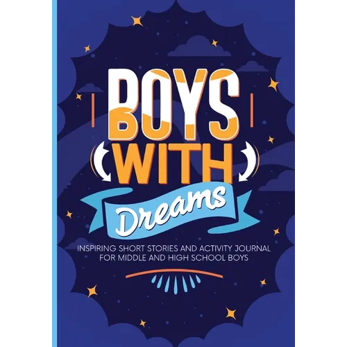 Boys With Dreams: Inspiring Short Stories and Activity Journal for Middle and High School Boys