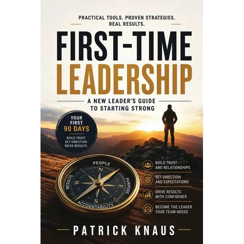 First-Time Leadership: A New Leader's Guide to Starting Strong