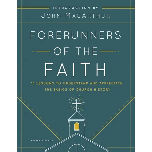 Forerunners of the Faith: 13 Lessons to Understand and Appreciate the Basics of Church History