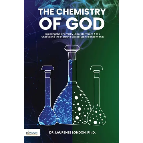 The Chemistry of God: Exploring the chemistry laboratory from A to Z Uncovering the profound Biblical significance within