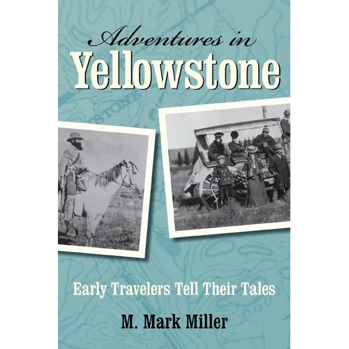 Adventures in Yellowstone: Early Travelers Tell Their Tales