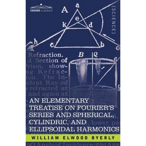 An Elementary Treatise on Fourier's Series and Spherical, Cylindric, and Ellipsoidal Harmonics: With Applications to Problems in Mathematical Physics