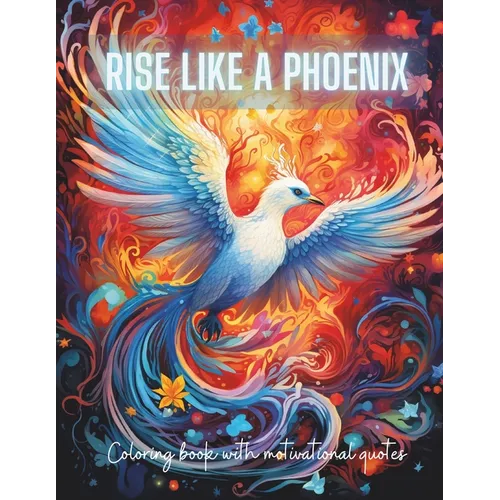 Rise Like a Phoenix from Ashes: A Coloring Journey of Renewal and Inspiration with Motivational Quotes