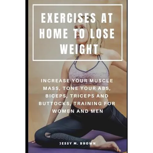 Exercises at Home to Lose Weight: Increase Your Muscle Mass, Tone Your Abs, Biceps, Triceps and Buttocks, Training for Women and Men