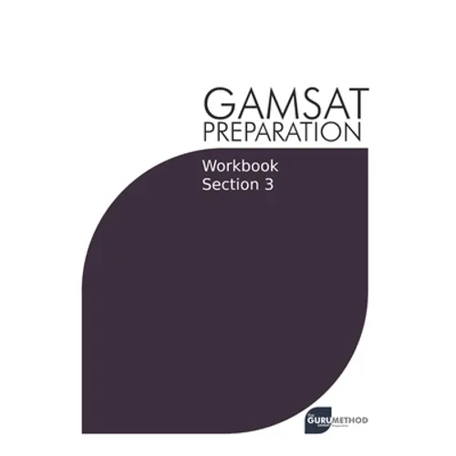 GAMSAT Preparation Workbook Section 3: GAMSAT Style Questions and Step-By-Step Solutions