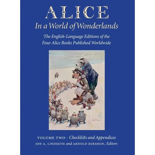 Alice in a World of Wonderlands: The English Language of the Four Alice Books Published Worldwide - Volume 2: Checklists and Appendices