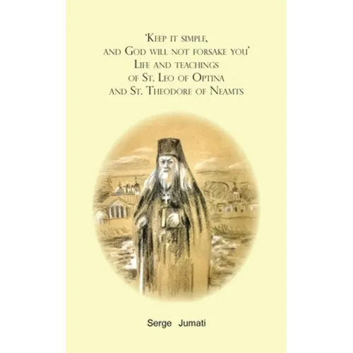 'Keep it simple, and God will not forsake you'. Life and teachings of St. Leo of Optina and St. Theodore of Neamts