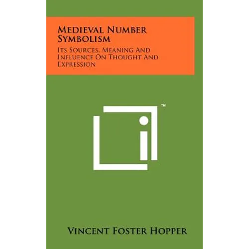 Medieval Number Symbolism: Its Sources, Meaning And Influence On Thought And Expression