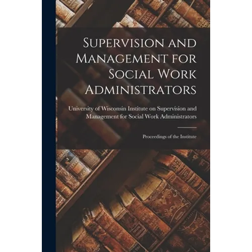 Supervision and Management for Social Work Administrators: Proceedings of the Institute