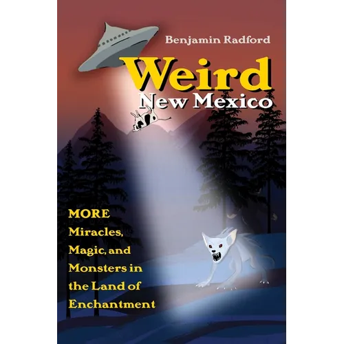 Weird New Mexico: More Miracles, Magic, and Monsters in the Land of Enchantment