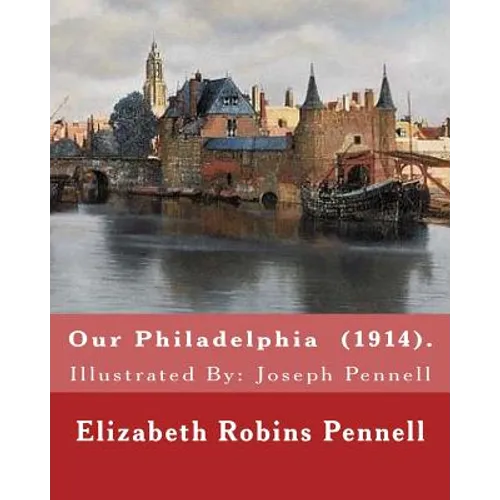Our Philadelphia (1914). By: Elizabeth Robins Pennell: Illustrated By: Joseph Pennell (July 4, 1857 - April 23, 1926) was an American artist and autho