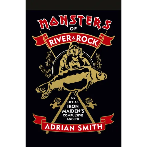 Monsters of River & Rock: My Life as Iron Maiden's Compulsive Angler