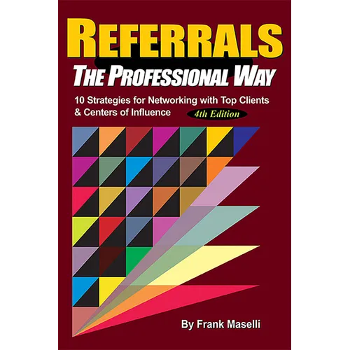 Referrals, the Professional Way: 10 Strategies for Networking with Top Clients & Centers of Influence