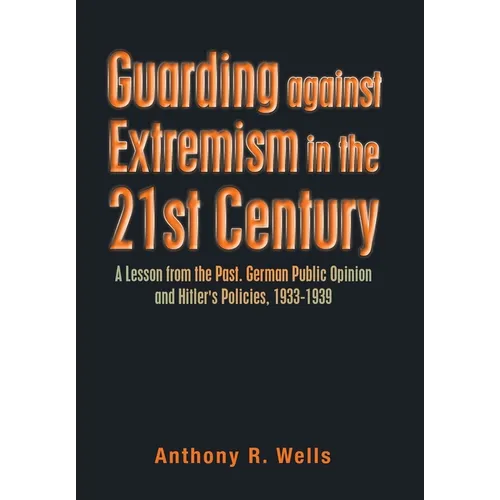 Guarding Against Extremism in the 21St Century: A Lesson from the Past. German Public Opinion and Hitler's Policies, 1933-1939