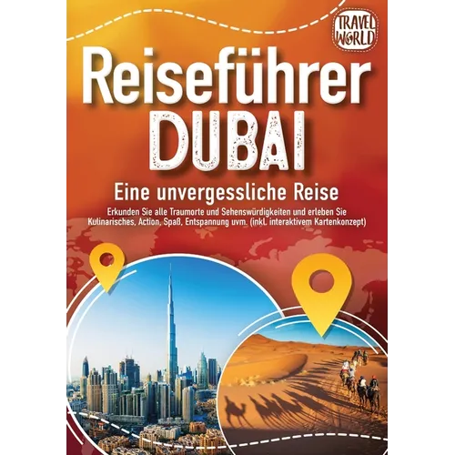 REISEFÜHRER DUBAI - Eine unvergessliche Reise: Erkunden Sie alle Traumorte und Sehenswürdigkeiten und erleben Sie Kulinarisches, Action, Spaß, Entspan