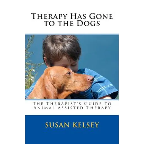 Therapy Has Gone to the Dogs: The Therapist's Guide to Animal Assisted Therapy