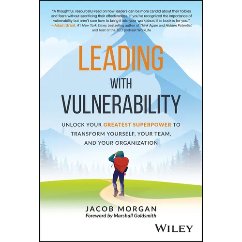 Leading with Vulnerability: Unlock Your Greatest Superpower to Transform Yourself, Your Team, and Your Organization