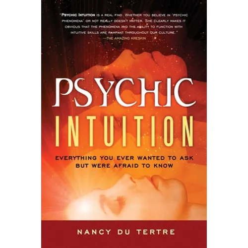 Psychic Intuition: Everything You Ever Wanted to Ask But Were Afraid to Know