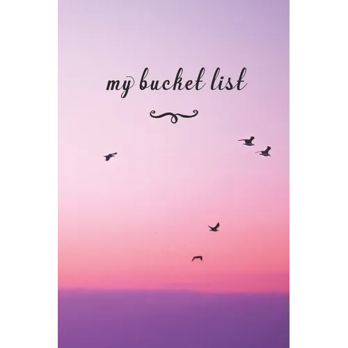 My Bucket List: A Fun And Really Perfect Way To Write Down And Keep Track Of All Of The Things In Life That You Have Wanted To Do, But