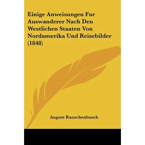 Einige Anweisungen Fur Auswanderer Nach Den Westlichen Staaten Von Nordamerika Und Reisebilder (1848)