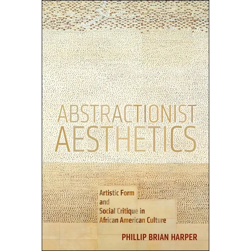 Abstractionist Aesthetics: Artistic Form and Social Critique in African American Culture