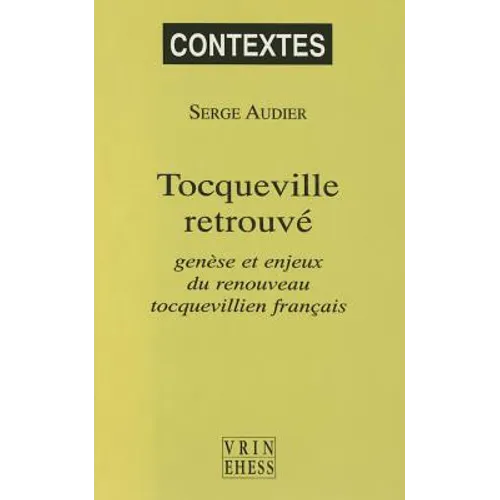 Tocqueville Retrouve: Genese Et Enjeux Du Renouveau Tocquevillien Francais