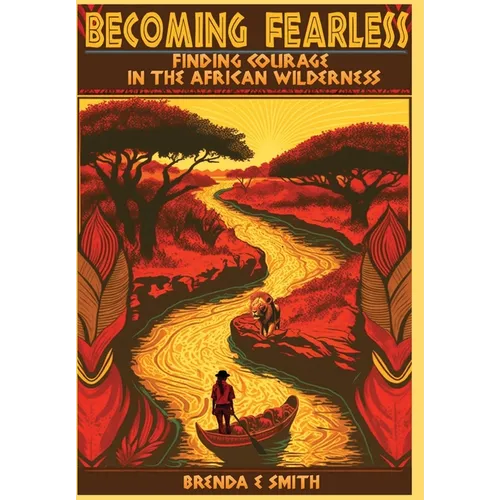 Becoming Fearless: Finding Courage in the African Wilderness