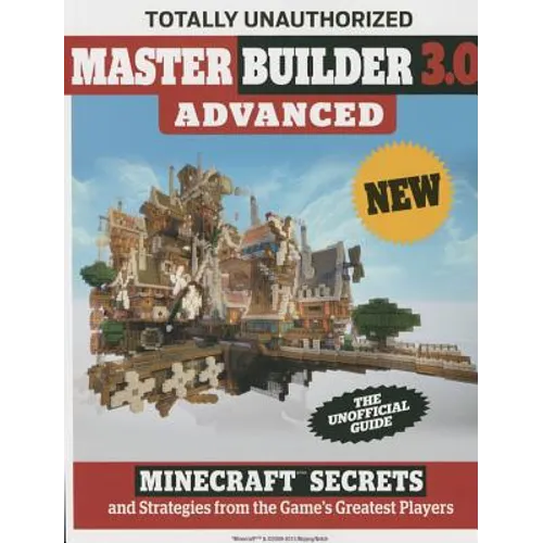 Master Builder 3.0 Advanced: Minecraft(r)(Tm) Secrets and Strategies from the Game's Greatest Players