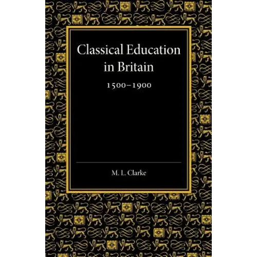 Classical Education in Britain 1500 1900