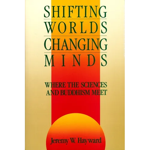 Shifting Worlds, Changing Minds: Where the Sciences and Buddhism Meet