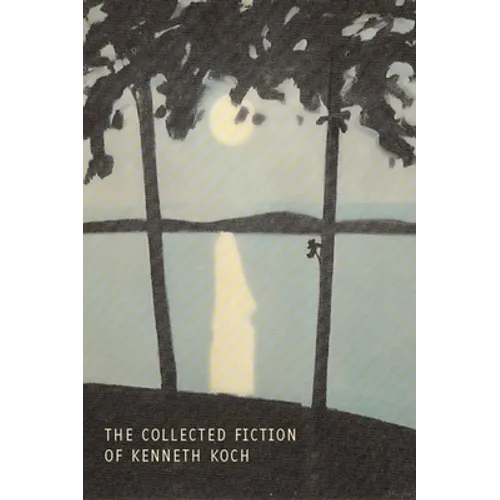 The Collected Fiction of Kenneth Koch